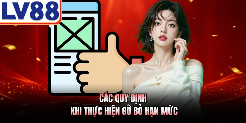 Chơi Có Trách Nhiệm - Xây Dựng Không Gian Cá Cược An Toàn 3 Các quy định khi thực hiện gỡ bỏ hạn mức