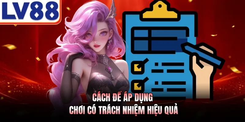 Chơi Có Trách Nhiệm - Xây Dựng Không Gian Cá Cược An Toàn 1 Cách để áp dụng chơi có trách nhiệm hiệu quả