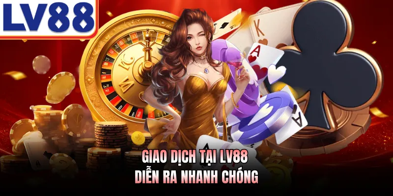 LV88 7 Giao dịch tại LV88 diễn ra nhanh chóng