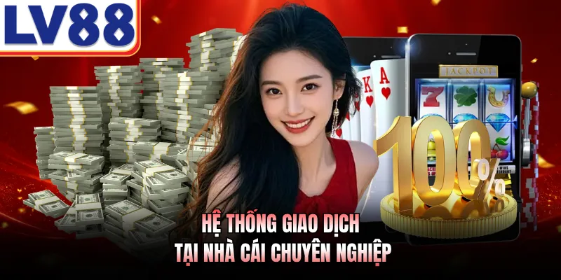 LV88 6 Hệ thống giao dịch tại nhà cái chuyên nghiệp