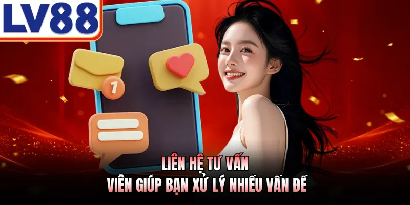 Liên Hệ LV88 - Hướng Dẫn 4 Phương Thức Kết Nối Nhanh Chóng 3 Liên hệ tư vấn viên giúp bạn xử lý nhiều vấn đề