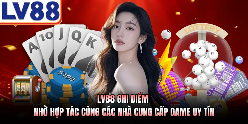 LV88 5 LV88 ghi điểm nhờ hợp tác cùng các nhà cung cấp game uy tín