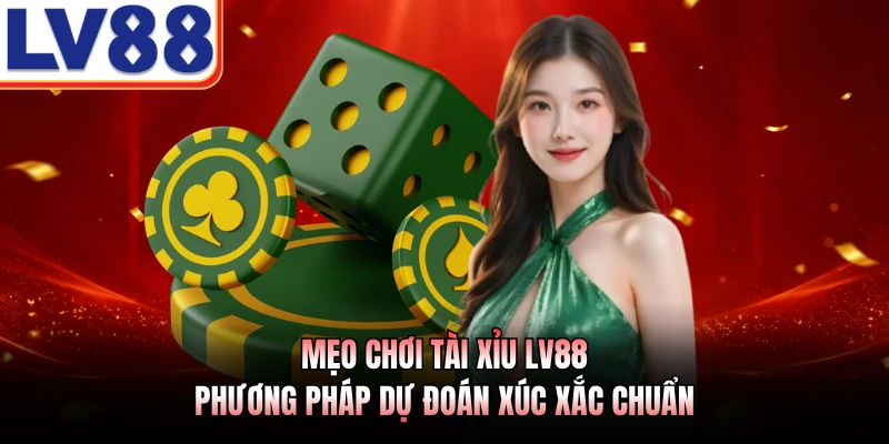 Mẹo Chơi Tài Xỉu LV88 - Phương Pháp Dự Đoán Xúc Xắc Chuẩ 1 Mẹo Chơi Tài Xỉu LV88 - Phương Pháp Dự Đoán Xúc Xắc Chuẩn