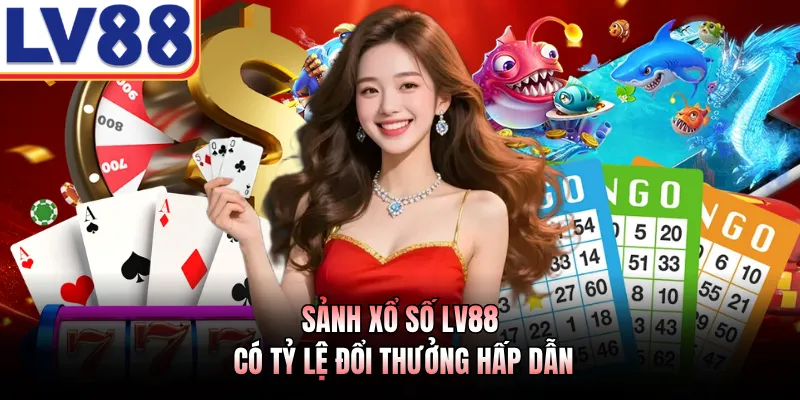 LV88 3 Sảnh xổ số LV88 có tỷ lệ đổi thưởng hấp dẫn